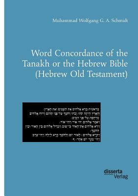 Word Concordance of the Tanakh or the Hebrew Bible (Hebrew Old Testament) - Muhammad Wolfgang G. A. Schmidt