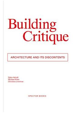 Coperta cărții 'Building Critique: Architecture and Its Discontents - Gabu Heindl'