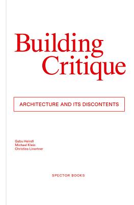 Coperta cărții 'Building Critique: Architecture and Its Discontents - Gabu Heindl'