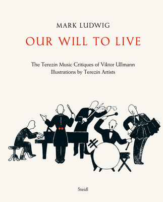 Our Will to Live: The Terezín Music Critiques of Viktor Ullmann - Mark Ludwig