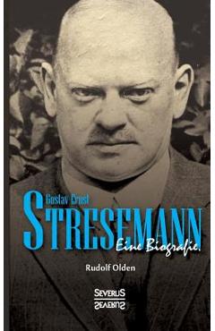 Coperta cărții 'Gustav Ernst Stresemann. Eine Biographie.: Von der Jugend, über die Zeit der Weimarer Republik bis zu seinem Tod im'