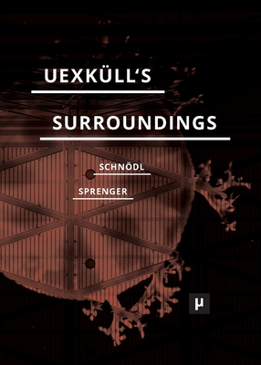 Uexküll's Surroundings: Umwelt Theory and Right-Wing Thought - Gottfried Schnödl
