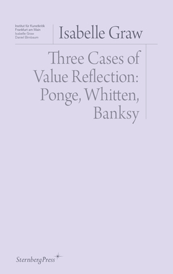 Three Cases of Value Reflection: Ponge, Whitten, Banksy - Isabelle Graw