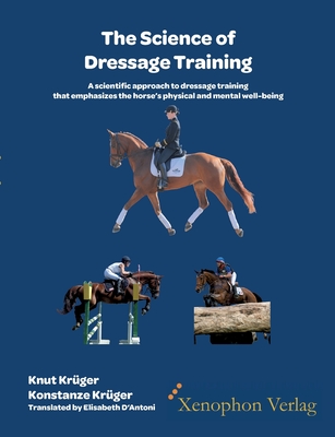 The Science of Dressage Training: A scientific approach to dressage training that emphasizes the horses physical and mental well-being - Knut Krüger