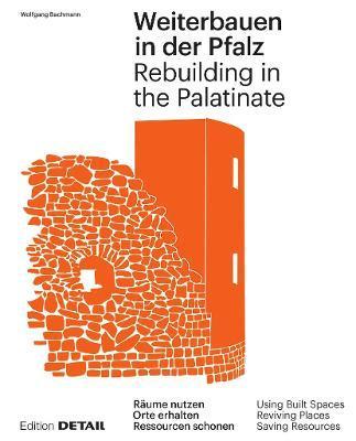 Weiterbauen in Der Pfalz / Rebuiding in the Palatinate: Substanz Erhalten - Ressourcen Schonen - Ortskerne Beleben / Using Built Spaces - Saving Resou - Wolfgang Bachmann
