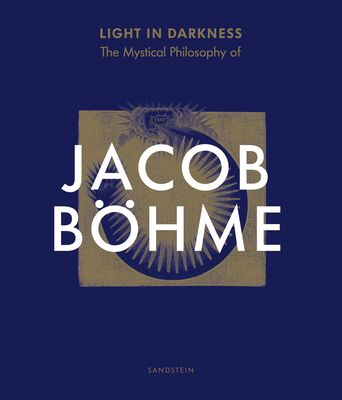 Light in Darkness: The Mystical Philosophy of Jacob Bohme - Claudia Brink
