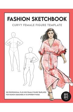 Curvy Female Fashion Figure Template: This professional Fashion Figure Sketchbook contains 200 female Plus-Size figure templates - Bye Bye Studio