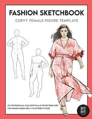 Curvy Female Fashion Figure Template: This professional Fashion Figure Sketchbook contains 200 female Plus-Size figure templates - Bye Bye Studio
