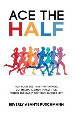 Coperta cărții 'Ace the Half: Run Your Best Half Marathon, Get In Shape, And Finally Tick Finish The Race Off Your Bucket List -'