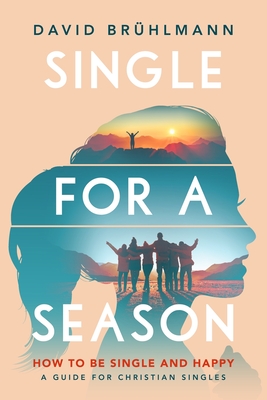 Single for a Season: How to Be Single and Happy-A Guide for Christian Singles - David Brühlmann