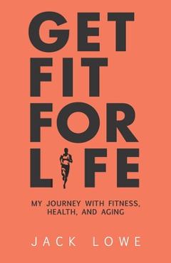 Coperta cărții 'Get Fit For Life: My Journey With Fitness, Health, and Aging - Andrew Gordon'