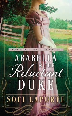 Arabella and the Reluctant Duke: A Sweet Regency Romance - Sofi Laporte