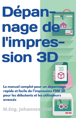 Coperta cărții 'Dépannage de l'impression 3D: Le manuel complet pour un dépannage rapide et facile de l'impression FDM 3D pour les'