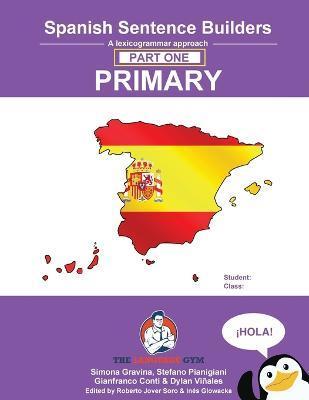 Spanish Sentence Builders - A Lexicogrammar approach: Spanish Sentence Builders - Primary - Simona Gravina