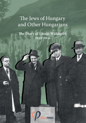 The Jews of Hungary and Other Hungarians. The Diary of László Waldapfel 1933-1941 - László Waldapfel