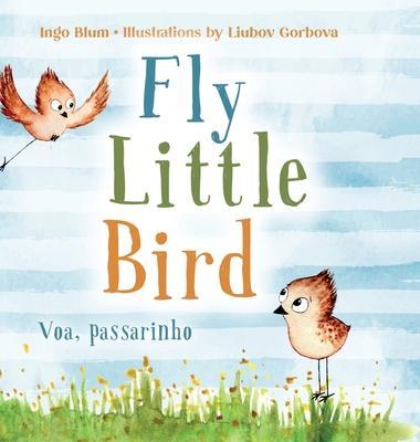Fly, Little Bird - Voa, passarinho: Bilingual Children's Picture Book in English and Portuguese - Ingo Blum