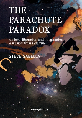 The Parachute Paradox: On Love, Liberation and Imagination. A Memoir From Palestine - Steve Sabella