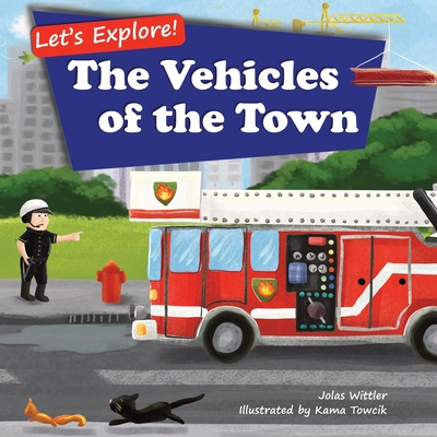 Let's Explore! The Vehicles of the Town: An Illustrated Rhyming Picture Book About Trucks and Cars for Kids Age 2-4 [Stories in Verse, Bedtime Story] - Jolas Wittler