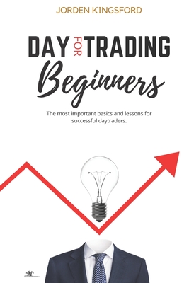 Daytrading for beginners: The most important basics and lessons for successful daytraders. - Jordan Kingsford