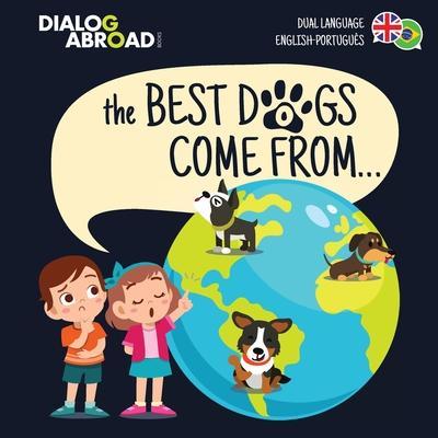 Coperta cărții 'The Best Dogs Come From... (Dual Language English-Português): A Global Search to Find the Perfect Dog Breed - Dialog'
