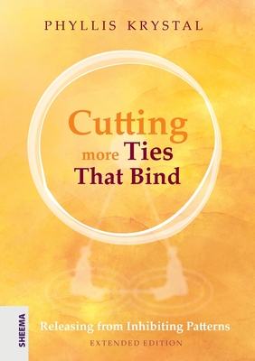 Cutting more Ties That Bind: Releasing from Inhibiting Patterns - Extended Edition - Phyllis Krystal
