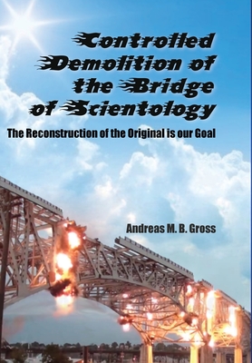 Controlled Demolition of the Bridge of Scientology: The reconstruction of the original is our goal - Andreas M. B. Gross