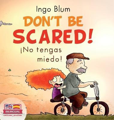 Don't be scared! - ¡No tengas miedo!: Bilingual Children's Picture Book in English-Spanish. Suitable for kindergarten, elementary school, and at home! - Ingo Blum
