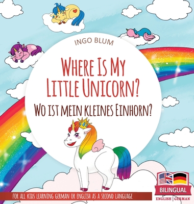 Where Is My Little Unicorn? - Wo ist mein kleines Einhorn?: Bilingual children's picture book in English-German - Ingo Blum