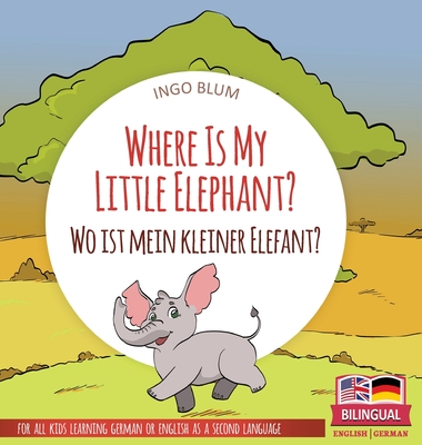 Where Is My Little Elephant? - Wo ist mein kleiner Elefant?: Bilingual children's picture book in English-German - Ingo Blum