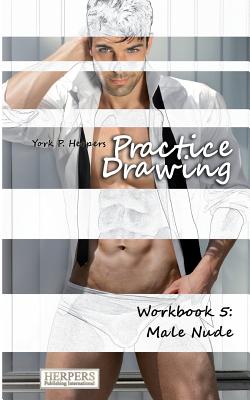 Practice Drawing - Workbook 5: Male Nude - York P. Herpers