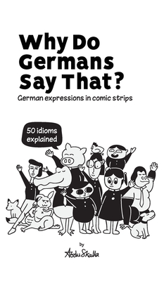 Why Do Germans Say That? German expressions in comic strips. 50 idioms explained. - Abdu Skalla