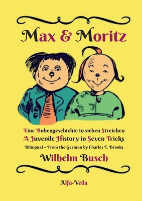 Max & Moritz Bilingual: Eine Bubengeschichte in sieben Streichen - A Juvenile History in Seven Tricks - Wilhelm Busch