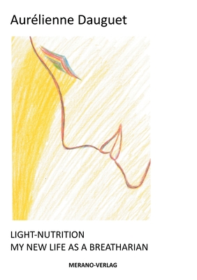 Light-Nutrition: My New Life as a Breatharian - Aurélienne Dauguet