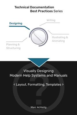 Technical Documentation Best Practices - Visually Designing Modern Help Systems and Manuals: Layout, Formatting, Templates - Marc Achtelig