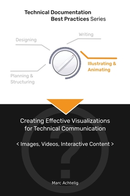 Technical Documentation Best Practices - Creating Effective Visualizations for Technical Communication: Images, Videos, Interactive Content - Marc Achtelig