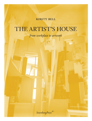 The Artist's House: From Workplace to Artwork - Kirsty Bell