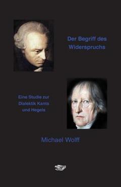 Coperta cărții 'Der Begriff des Widerspruchs: Eine Studie zur Dialektik Kants und Hegels - Michael Wolff'