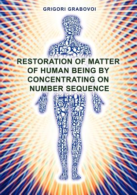 Restoration of Matter of Human Being by Concentrating on Number Sequence - Grigori Grabovoi
