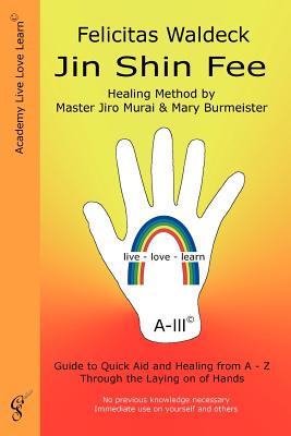 Jin Shin Fee: Healing Method by Master Jiro Murai and Mary Burmeister. Guide to Quick Aid and Healing from A - Z Through the Laying - Felicitas Waldeck