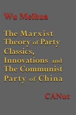 The Marxist Theory of Party Building: Classics, Innovations and the Communist Party of China - Wu Meihua