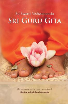 Sri Guru Gita: Commentary on the great mysteries of the Guru Disciple Relationship - Swami Vishwananda
