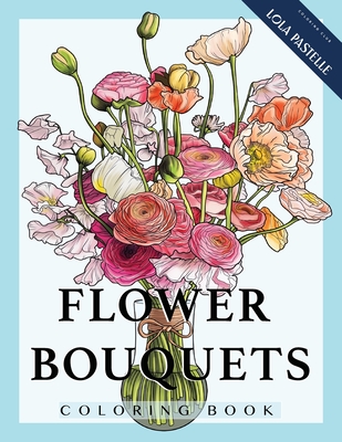 Flower Bouquets Coloring Book: Adult coloring book with beautiful and detailed flower bouquets - Lola Pastelle