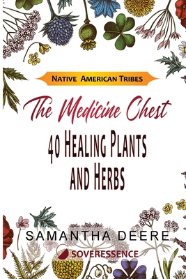40 Healing Plants and Herbs: The Medicine Chest of Native American Tribes - Samantha Deere