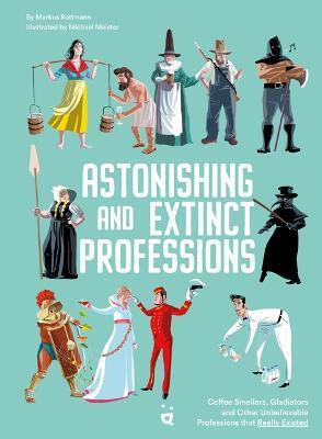 Astonishing and Extinct Professions: 89 Jobs You Will Never Do - Markus Rottmann