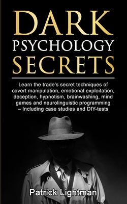 Dark Psychology Secrets: Learn the trade's secret techniques of covert manipulation, emotional exploitation, deception, hypnotism, brainwashing - Patrick D. Lightman
