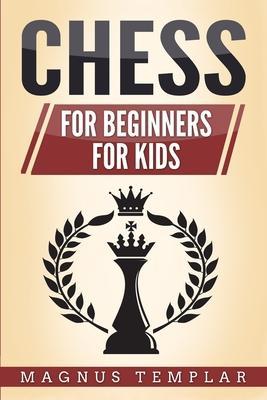 Chess: 2 Manuscripts - CHESS FOR BEGINNERS: Winning Strategies and Tactics for Beginners & CHESS FOR KIDS: How to Become a Ju - Magnus Templar