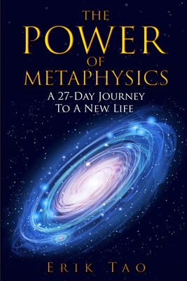 The Power Of Metaphysics: A 27-Day Journey To A New Life - Erik Tao