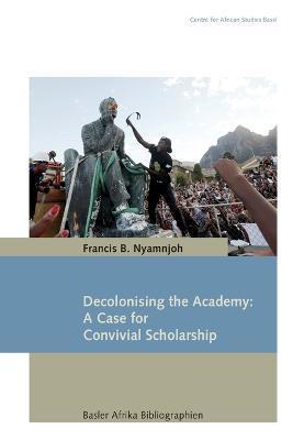 Decolonising the Academy: A Case for Convivial Scholarship - Francis B. Nyamnjoh
