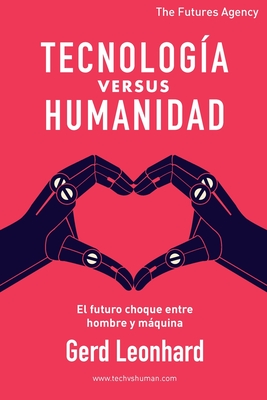 Tecnología versus Humanidad: El futuro choque entre hombre y máquina - Gerd Leonhard