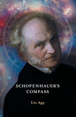 Schopenhauer's Compass. An Introduction to Schopenhauer's Philosophy and its Origins - Urs App